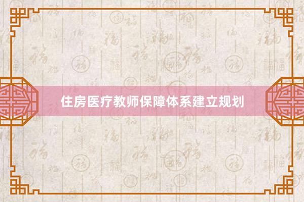 住房医疗教师保障体系建立规划